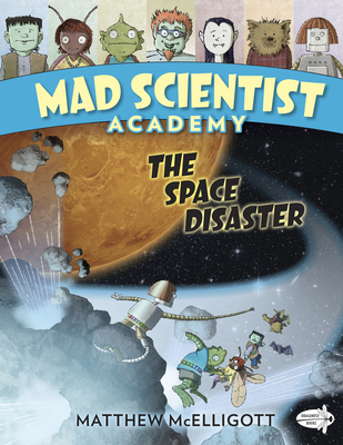 Mad Scientist Academy: The Space Disaster - McElligott, Matthew