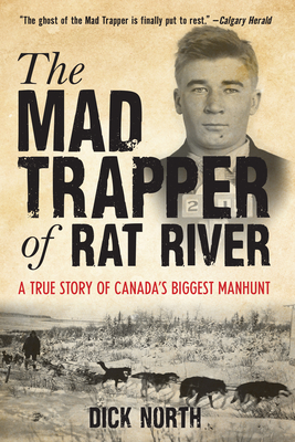 Mad Trapper of Rat River: A True Story Of Canada's Biggest Manhunt - North, Dick