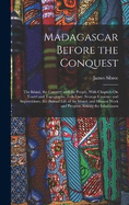 Madagascar Before the Conquest: The Island, the Country, and the People, With Chapters On Travel and Topography, Folk-Lore, Strange Customs and Superstitions, the Animal Life of the Island, and Mission Work and Progress Among the Inhabitants