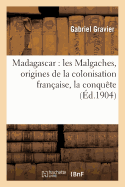 Madagascar: Les Malgaches, Origines de la Colonisation Franaise, La Conqute