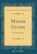 Madam Guyon: An Autobiography (Classic Reprint)