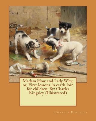 Madam How and Lady Why; or, First lessons in earth lore for children. By: Charles Kingsley (Illustrated) - Kingsley, Charles