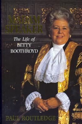 Madam Speaker: The Life of Betty Boothroyd - Routledge, Paul