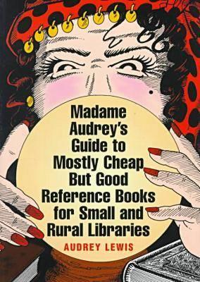 Madame Audrey's Guide to Mostly Cheap But Good Reference Books for Small and Rural Libraries - American Library Association