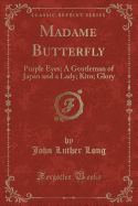 Madame Butterfly: Purple Eyes; A Gentleman of Japan and a Lady; Kito; Glory (Classic Reprint)