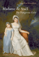 Madame de Stal: The Dangerous Exile