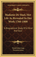 Madame de Stael, Her Life as Revealed in Her Work 1766-1800: A Biographical Study of a Mind and Soul