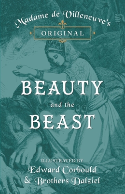 Madame de Villeneuve's Original Beauty and the Beast - Illustrated by Edward Corbould and Brothers Dalziel - Villeneuve, Gabrielle-Suzanne Barbot De