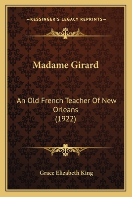 Madame Girard: An Old French Teacher Of New Orleans (1922) - King, Grace Elizabeth