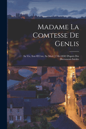 Madame La Comtesse de Genlis: Sa Vie, Son Oeuvre, Sa Mort (1746-1830) d'Apr?s Des Documents In?dits