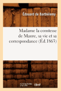 Madame La Comtesse de Maure, Sa Vie Et Sa Correspondance, (d.1863)