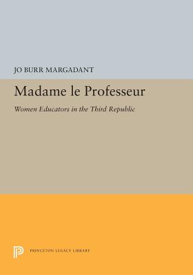 Madame Le Professeur: Women Educators in the Third Republic - Margadant, Jo Burr