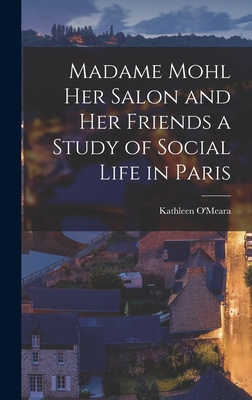 Madame Mohl her Salon and her Friends a Study of Social Life in Paris - O'Meara, Kathleen
