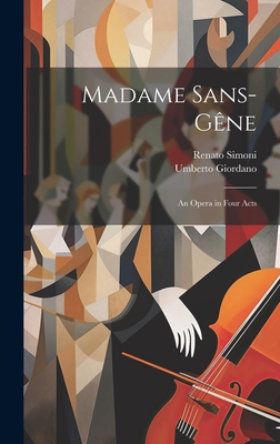 Madame Sans-Gne: An Opera in Four Acts - Giordano, Umberto, and Simoni, Renato