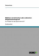 Madchen mit turkischem oder arabischem Mirgationshintergrund: Ein Problem fur den Sportunterricht?