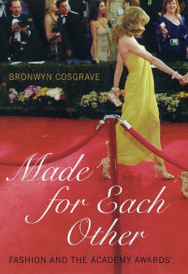 Made for Each Other: Fashion and the Academy Awards - Cosgrave, Bronwyn
