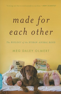 Made for Each Other: The Biology of the Human-Animal Bond - Olmert, Meg Daley