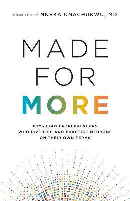 Made for More: Physician Entrepreneurs Who Live Life and Practice Medicine on Their Own Terms - Unachukwu, Nneka