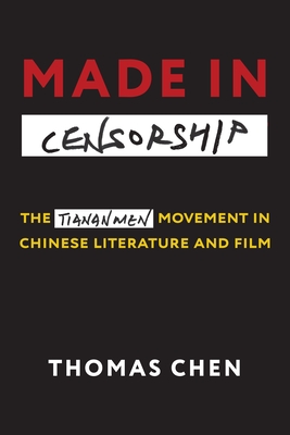 Made in Censorship: The Tiananmen Movement in Chinese Literature and Film - Chen, Thomas