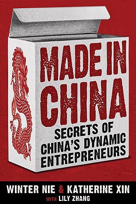 Made in China: Secrets of China's Dynamic Entrepreneurs - Nie, Winter, and Xin, Katherine, and Zhang, Lily