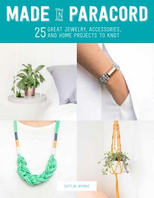 Made in Paracord: 25 Great Jewelry, Accessories, and Home Projects to Knot - Wynne, Caitlin