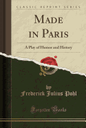 Made in Paris: A Play of Humor and History (Classic Reprint)