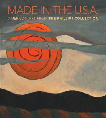 Made in the U.S.A.: American Art from the Phillips Collection, 1850-1970 - Frank, Susan Behrends (Editor), and Rathbone, Eliza (Contributions by)