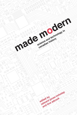 Made Modern: Science and Technology in Canadian History - Jones-Imhotep, Edward (Editor)