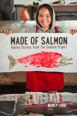 Made of Salmon: Alaska Stories from the Salmon Project - Lord, Nancy (Editor)