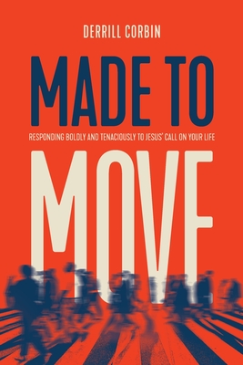 Made to Move: Responding Boldly and Tenaciously to Jesus' Call on Your Life - Corbin, Derrill