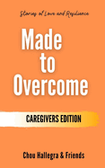 Made to Overcome - Caregivers Edition: Stories of Love and Resilience