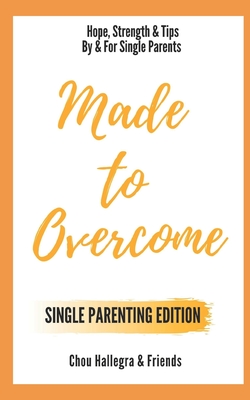 Made to Overcome - Single Parenting Edition: Hope, Strength & Tips By & For Single Parents - Hughes, Catherine, and Merill, Jasmine, and Wilson, Nichole