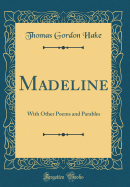 Madeline: With Other Poems and Parables (Classic Reprint)