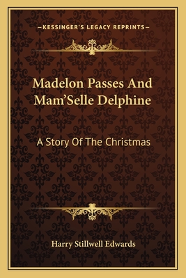 Madelon Passes and Mam'selle Delphine: A Story of the Christmas - Edwards, Harry Stillwell