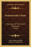 Mademoiselle Celeste: A Romance Of The French Revolution (1910)