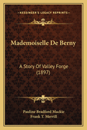 Mademoiselle De Berny: A Story Of Valley Forge (1897)