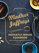 Madhur Jaffrey's Instantly Indian Cookbook: Modern and Classic Recipes for the Instant Pot(r)