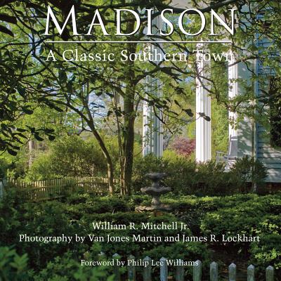 Madison: A Classic Southern Town - Mitchell, William R, and Martin, Van (Photographer), and Lockhart, James R (Photographer)