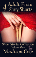 Madison Cole's Short Stories Collection Volume One: 4 Adult Erotic Sexy Shorts