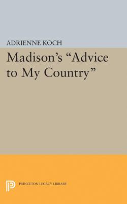 Madison's Advice to My Country - Koch, Adrienne