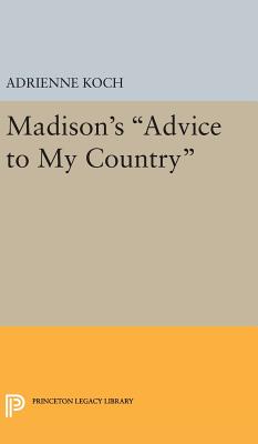 Madison's Advice to My Country - Koch, Adrienne