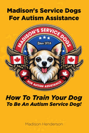 Madison's Service Dogs For Autism Assistance: How To Train Your Dog To Be An Autism Service Dog!