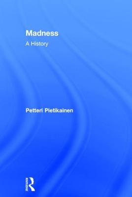 Madness: A History - Pietikinen, Petteri