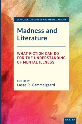 Madness and Literature: What Fiction Can Do for the Understanding of Mental Illness - Gammelgaard, Lasse R. (Editor)