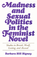 Madness and Sexual Politics in the Feminist Novel: Studies in Bronte, Woolf, Lessing, and Atwood
