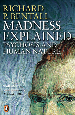 Madness Explained: Psychosis and Human Nature - Bentall, Richard P, and Beck, Aaron T, Dr., MD (Foreword by)