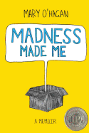 Madness Made Me: A Memoir
