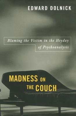 Madness on the Couch: Blaming the Victim in the Heyday of Psychoanalysis - Dolnick, Edward