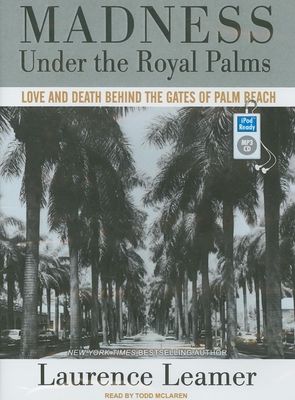 Madness Under the Royal Palms: Love and Death Behind the Gates of Palm Beach - Leamer, Laurence, and McLaren, Todd (Narrator)