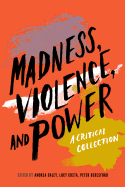 Madness, Violence, and Power: A Critical Collection